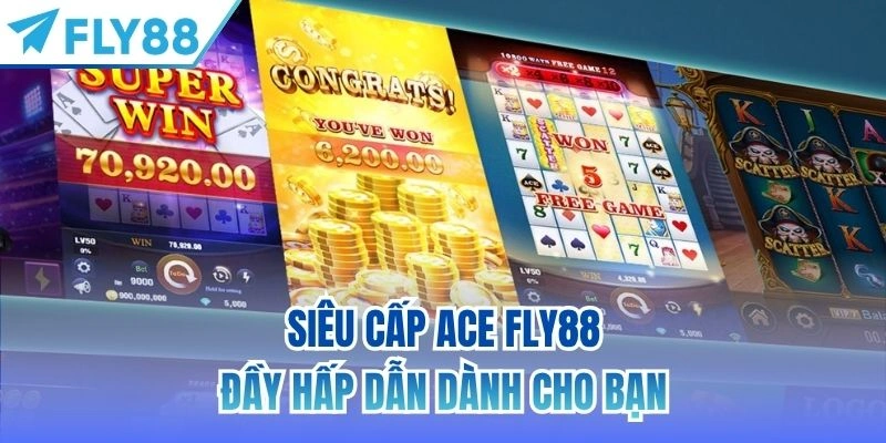 Siêu Cấp Ace FLY88 đầy hấp dẫn dành cho bạn